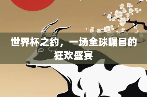 世界杯之约，一场全球瞩目的狂欢盛宴