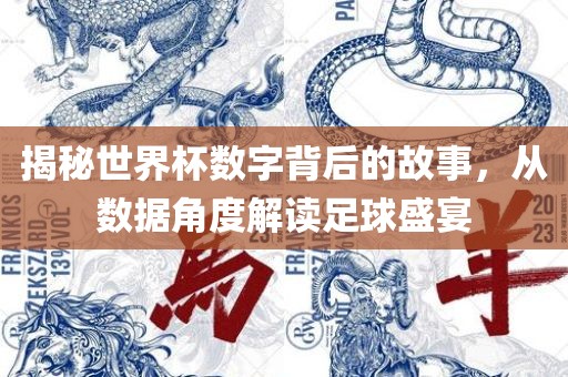 揭秘世界杯数字背后的故事，从数据角度解读足球盛宴眉山市正发家政服务有限公司