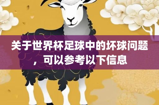 关于眉山市正发家政服务有限公司世界杯足球中的坏球问题，可以参考以下信息