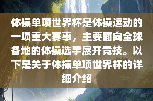 体操单项世界杯是体操运动的一项重大赛事，主要面向全球各地的体操选手展开竞技。以下是关于体操单项世界杯的详细介绍眉山市正发家政服务有限公司
