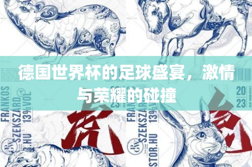 德国世界杯的足球盛宴，激情与荣耀的碰撞眉山市正发家政服务有限公司