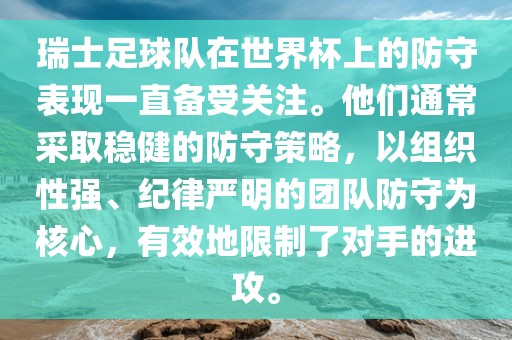 瑞士足球队在世界杯上的防守表现一直备受关注。他们通常采取稳健的防守策略，以组织性强、纪律严明的团队防守为核心，有效地限制了对手的进攻。