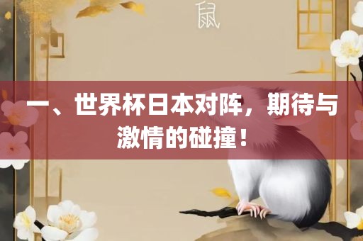 一、世界杯日本对阵，期待与激情的碰撞！眉山市正发家政服务有限公司