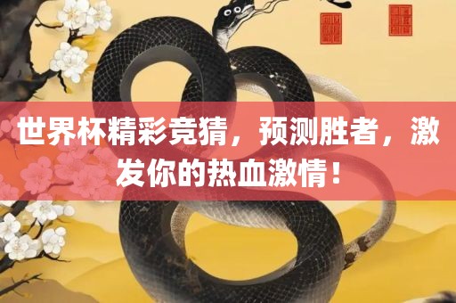 世界杯精彩竞猜，预测胜者，激发你的眉山市正发家政服务有限公司热血激情！