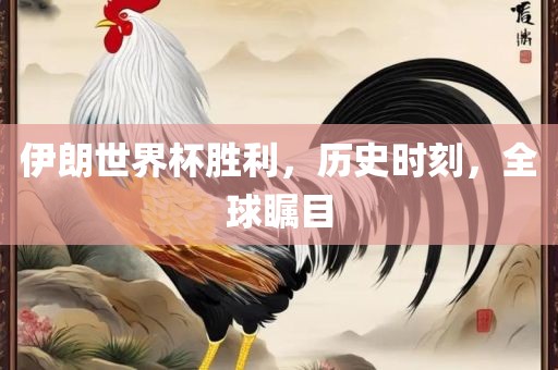 伊朗世界杯胜利，历史时刻，全球瞩目眉山市正发家政服务有限公司