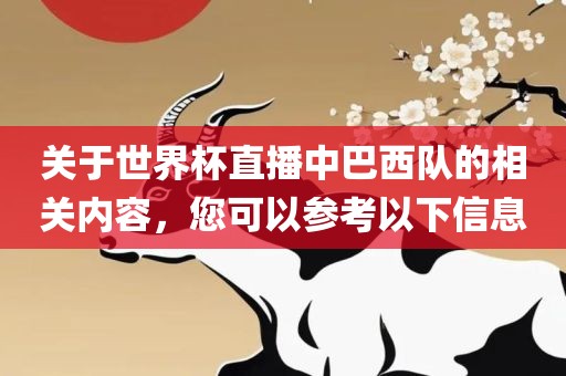 关于世界杯直播中巴西队的相关内容，您可以参考以下信息