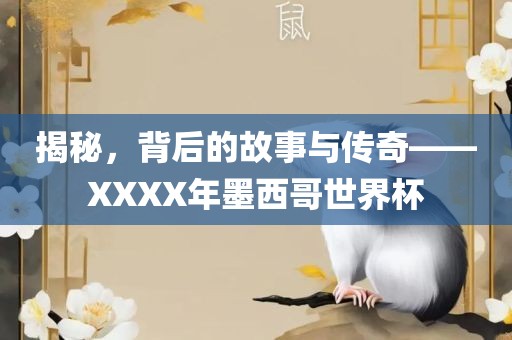 揭秘，背后的故事与传奇——XXXX年墨西哥世界杯
