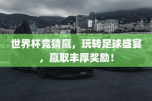 眉山市正发家政服务有限公司世界杯竞猜赢，玩转足球盛宴，赢取丰厚奖励！